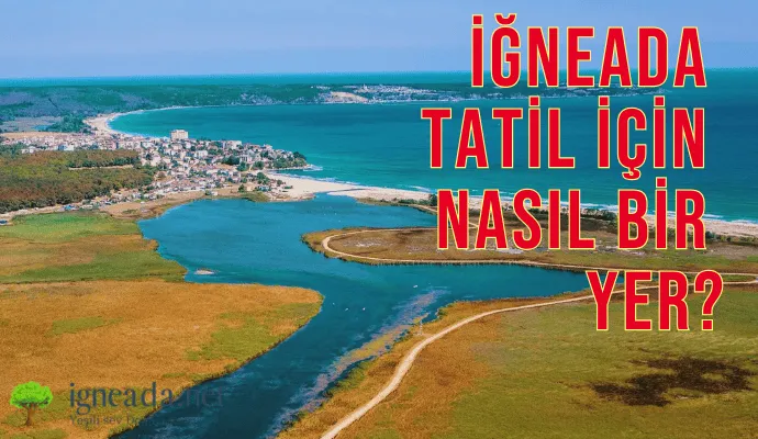 İğneada Tatil İçin Nasıl Bir Yer?