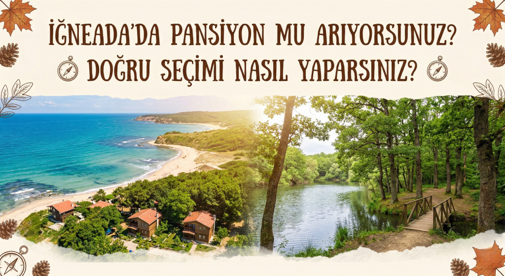 İğneada'da Pansiyon mu Arıyorsunuz? Doğru Seçimi Nasıl Yaparsınız?
